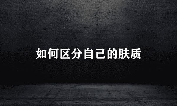 如何区分自己的肤质