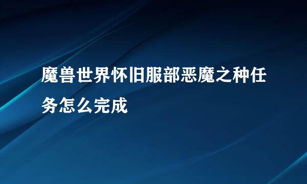 魔兽世界怀旧服部恶魔之种任务怎么完成