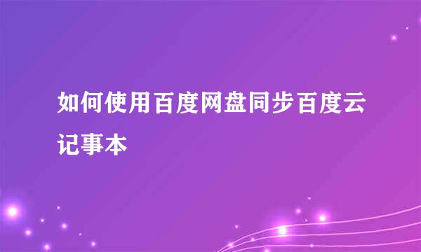 如何使用百度网盘同步百度云记事本