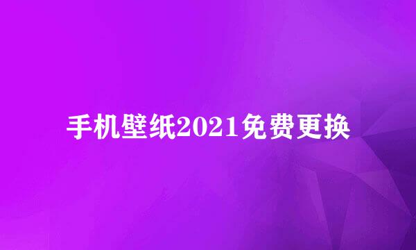 手机壁纸2021免费更换
