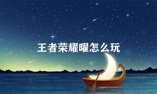 王者荣耀曜怎么玩