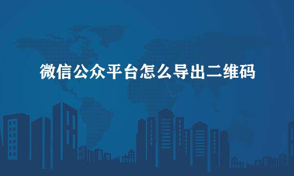 微信公众平台怎么导出二维码