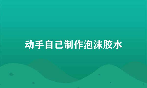 动手自己制作泡沫胶水