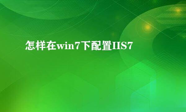 怎样在win7下配置IIS7