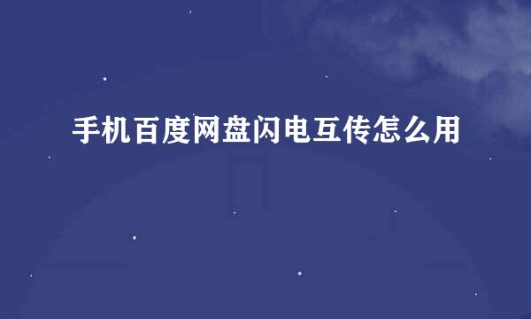 手机百度网盘闪电互传怎么用