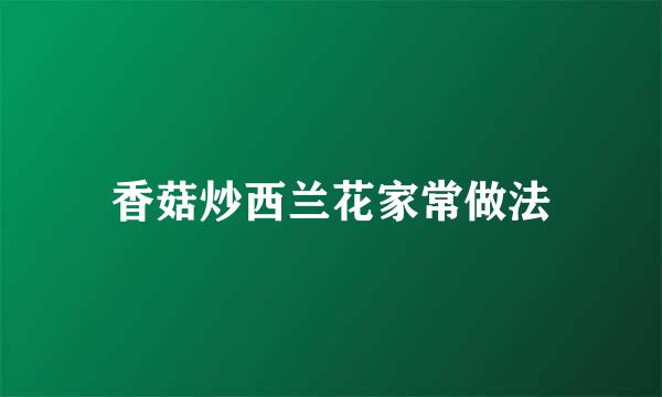 香菇炒西兰花家常做法