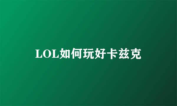LOL如何玩好卡兹克