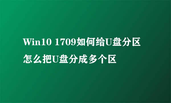 Win10 1709如何给U盘分区怎么把U盘分成多个区