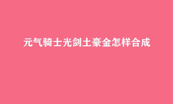 元气骑士光剑土豪金怎样合成