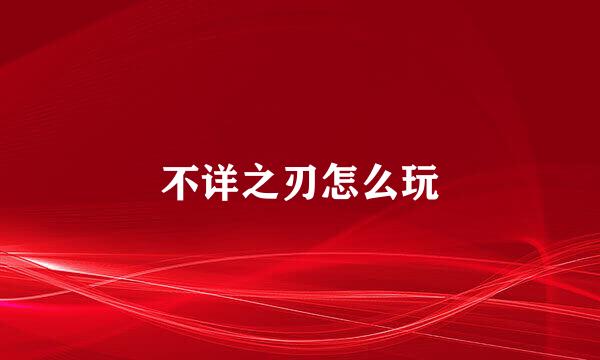 不详之刃怎么玩
