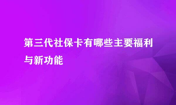 第三代社保卡有哪些主要福利与新功能