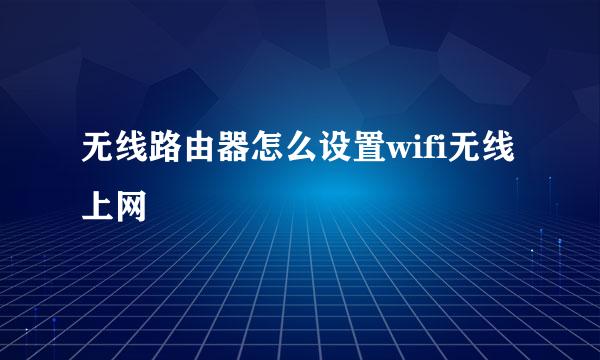 无线路由器怎么设置wifi无线上网