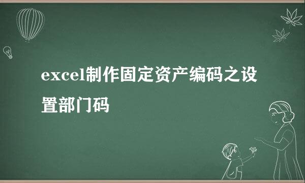 excel制作固定资产编码之设置部门码