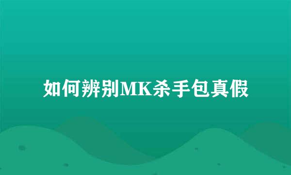 如何辨别MK杀手包真假