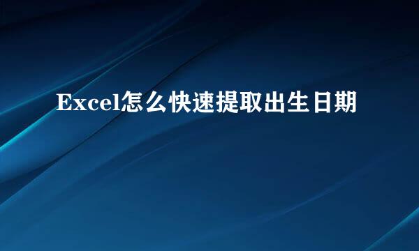 Excel怎么快速提取出生日期