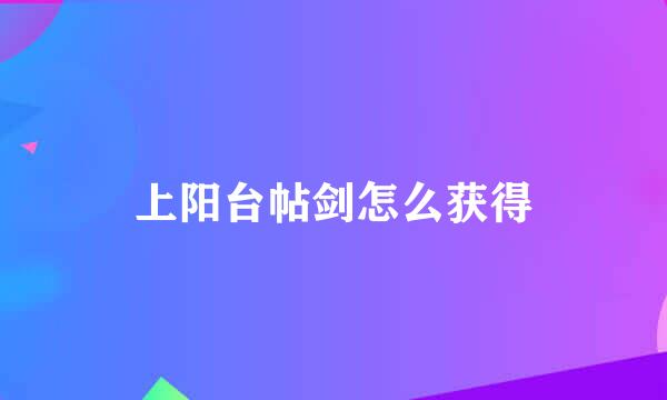 上阳台帖剑怎么获得