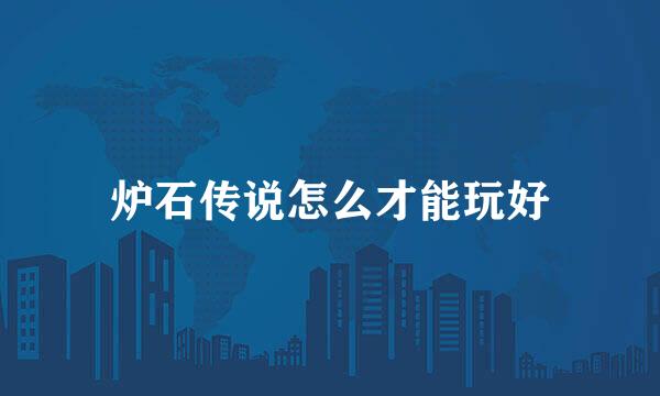 炉石传说怎么才能玩好