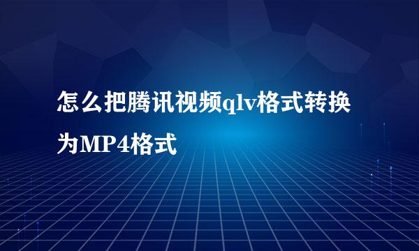 怎么把腾讯视频qlv格式转换为MP4格式