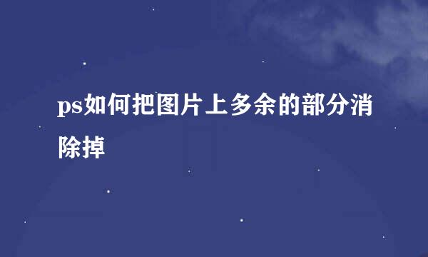 ps如何把图片上多余的部分消除掉