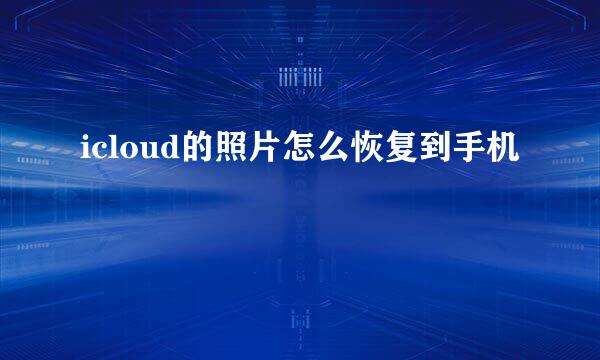icloud的照片怎么恢复到手机