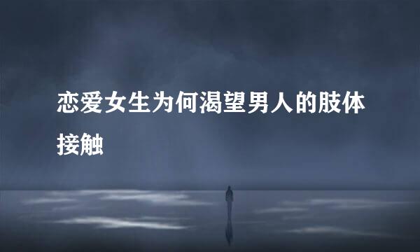 恋爱女生为何渴望男人的肢体接触