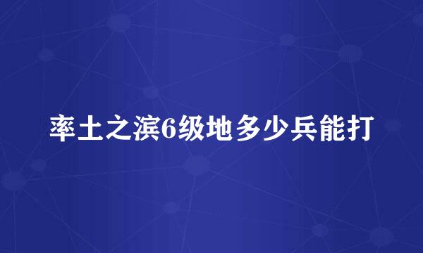 率土之滨6级地多少兵能打