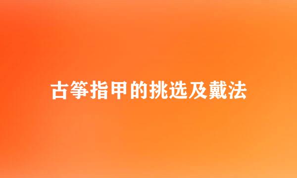 古筝指甲的挑选及戴法
