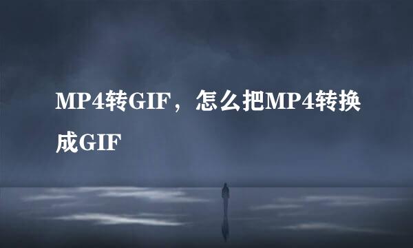 MP4转GIF，怎么把MP4转换成GIF