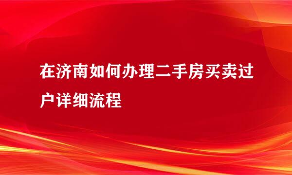 在济南如何办理二手房买卖过户详细流程
