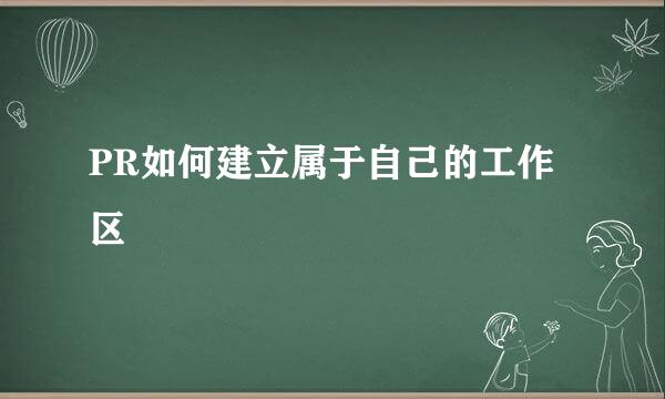 PR如何建立属于自己的工作区