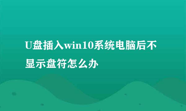 U盘插入win10系统电脑后不显示盘符怎么办
