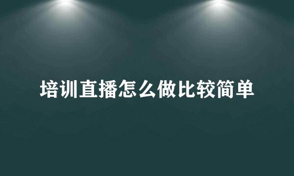 培训直播怎么做比较简单