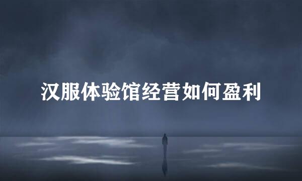 汉服体验馆经营如何盈利