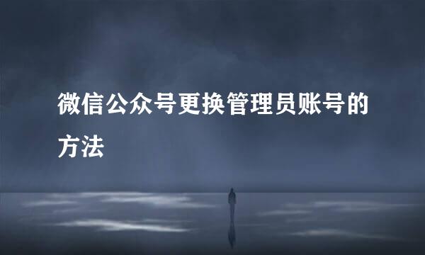 微信公众号更换管理员账号的方法