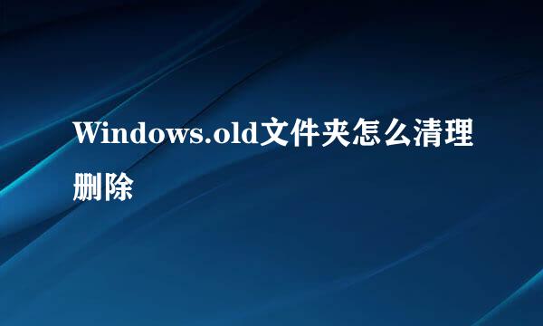 Windows.old文件夹怎么清理删除