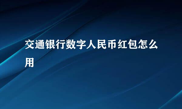 交通银行数字人民币红包怎么用