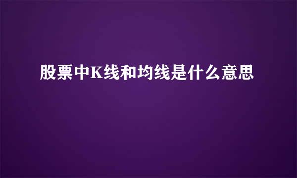 股票中K线和均线是什么意思