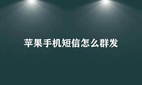 苹果手机短信怎么群发