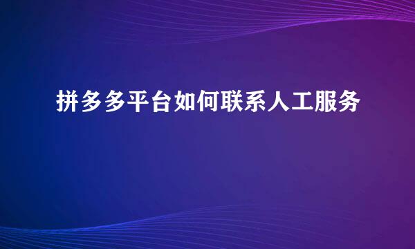 拼多多平台如何联系人工服务