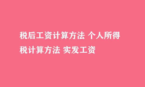 税后工资计算方法 个人所得税计算方法 实发工资