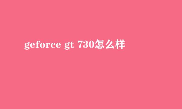 geforce gt 730怎么样