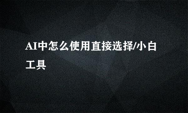 AI中怎么使用直接选择/小白工具