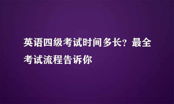 英语四级考试时间多长？最全考试流程告诉你