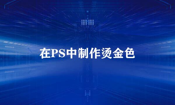 在PS中制作烫金色