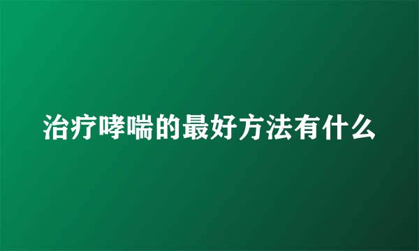 治疗哮喘的最好方法有什么