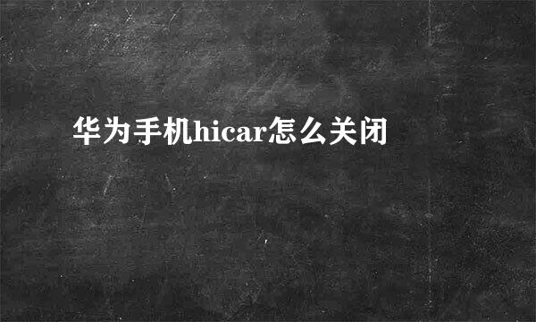 华为手机hicar怎么关闭