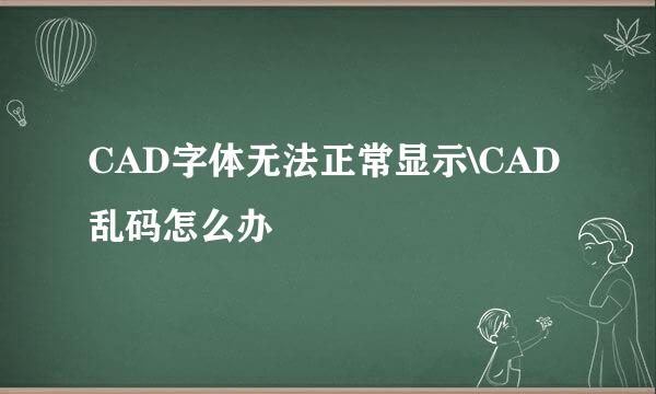 CAD字体无法正常显示\CAD乱码怎么办