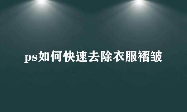 ps如何快速去除衣服褶皱