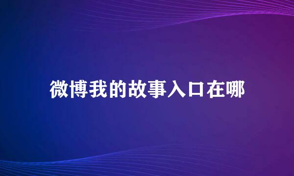 微博我的故事入口在哪