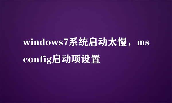 windows7系统启动太慢，msconfig启动项设置
